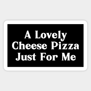 A Lovely Cheese Pizza Just For Me Magnet